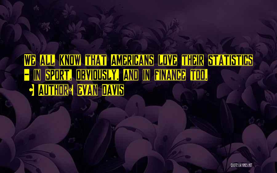 Evan Davis Quotes: We All Know That Americans Love Their Statistics - In Sport, Obviously. And In Finance Too.