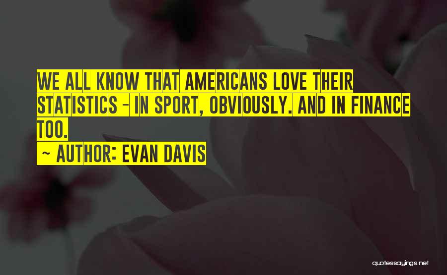 Evan Davis Quotes: We All Know That Americans Love Their Statistics - In Sport, Obviously. And In Finance Too.