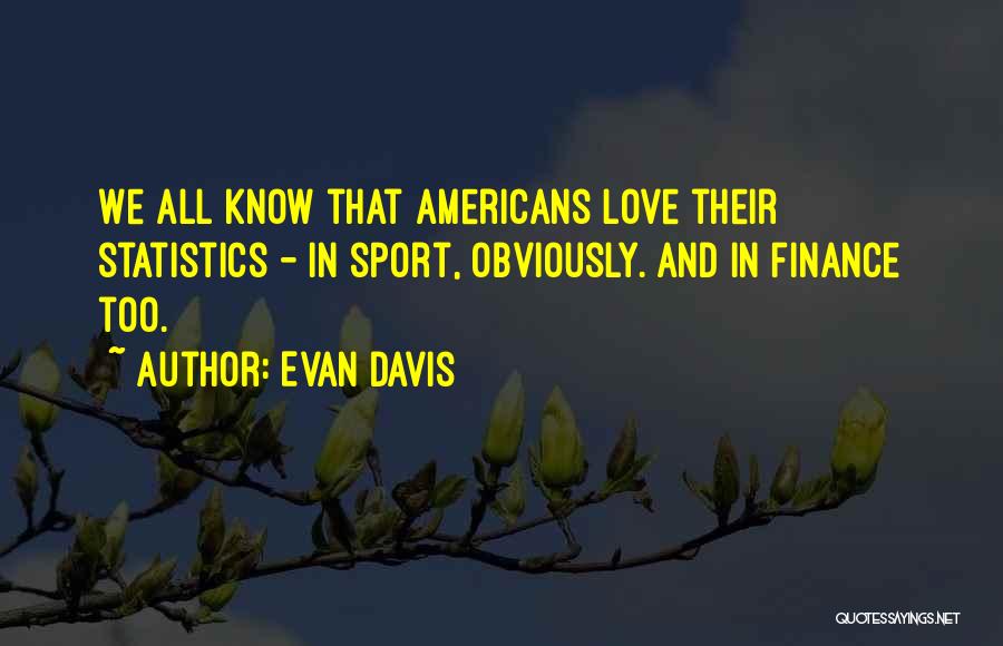 Evan Davis Quotes: We All Know That Americans Love Their Statistics - In Sport, Obviously. And In Finance Too.