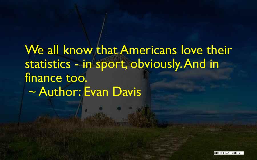 Evan Davis Quotes: We All Know That Americans Love Their Statistics - In Sport, Obviously. And In Finance Too.