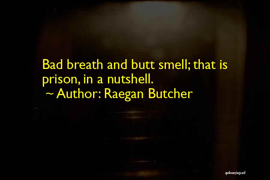 Raegan Butcher Quotes: Bad Breath And Butt Smell; That Is Prison, In A Nutshell.