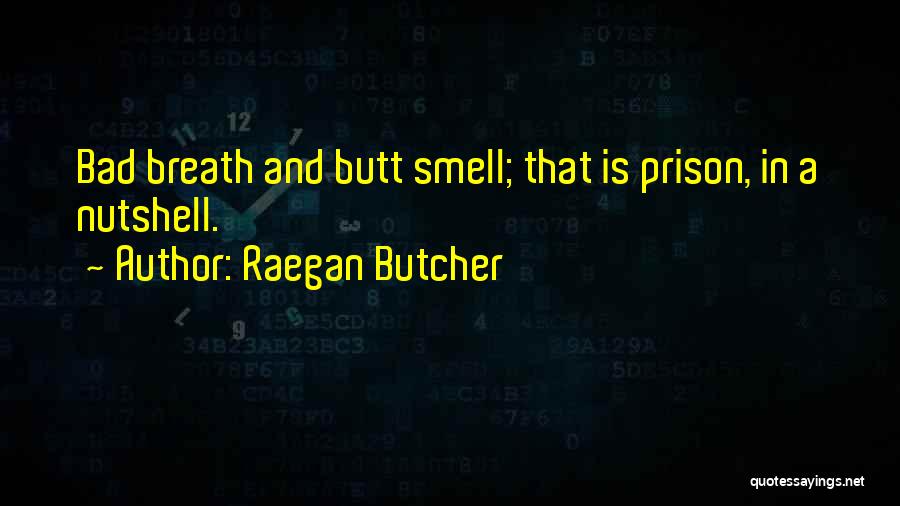 Raegan Butcher Quotes: Bad Breath And Butt Smell; That Is Prison, In A Nutshell.