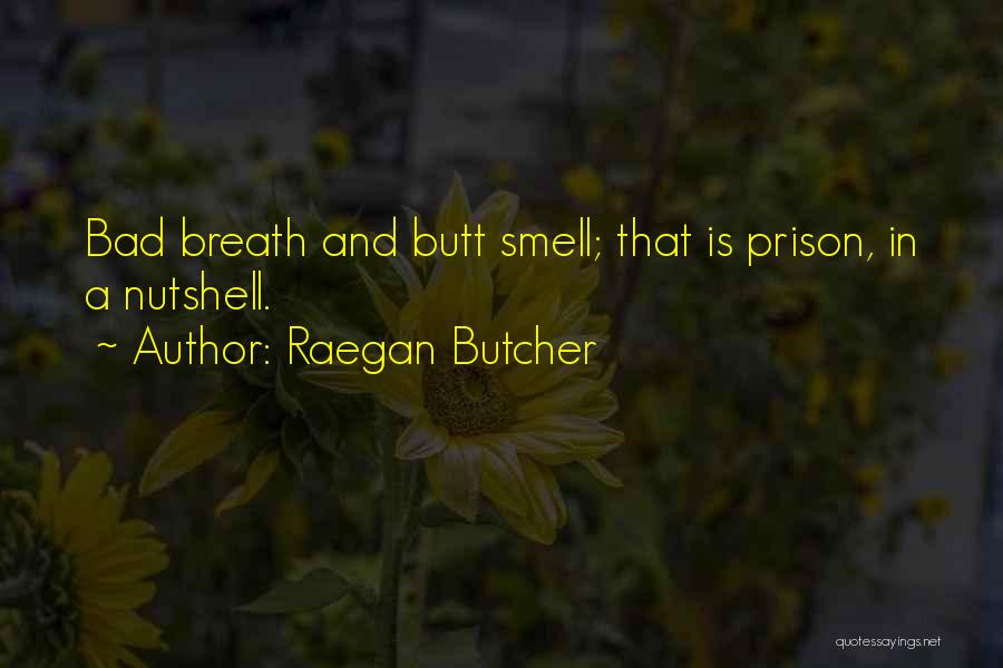 Raegan Butcher Quotes: Bad Breath And Butt Smell; That Is Prison, In A Nutshell.