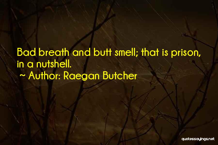 Raegan Butcher Quotes: Bad Breath And Butt Smell; That Is Prison, In A Nutshell.