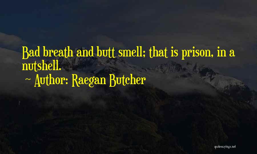 Raegan Butcher Quotes: Bad Breath And Butt Smell; That Is Prison, In A Nutshell.