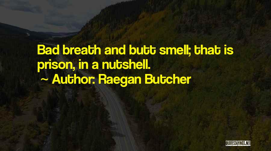 Raegan Butcher Quotes: Bad Breath And Butt Smell; That Is Prison, In A Nutshell.