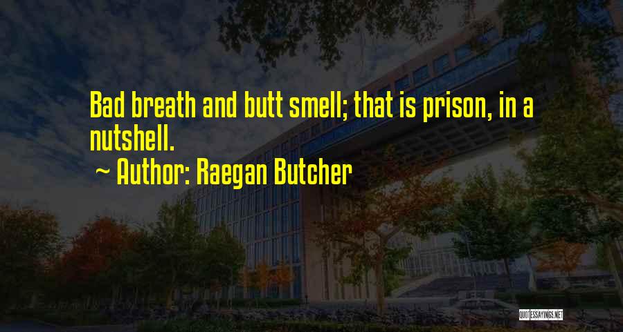 Raegan Butcher Quotes: Bad Breath And Butt Smell; That Is Prison, In A Nutshell.