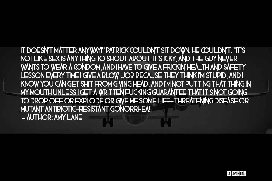 Amy Lane Quotes: It Doesn't Matter Anyway! Patrick Couldn't Sit Down. He Couldn't. It's Not Like Sex Is Anything To Shout About! It's