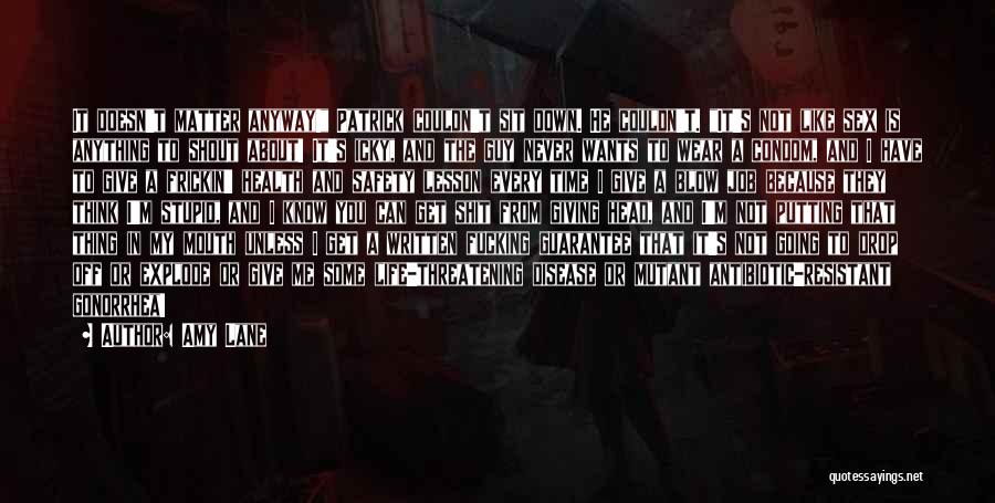 Amy Lane Quotes: It Doesn't Matter Anyway! Patrick Couldn't Sit Down. He Couldn't. It's Not Like Sex Is Anything To Shout About! It's
