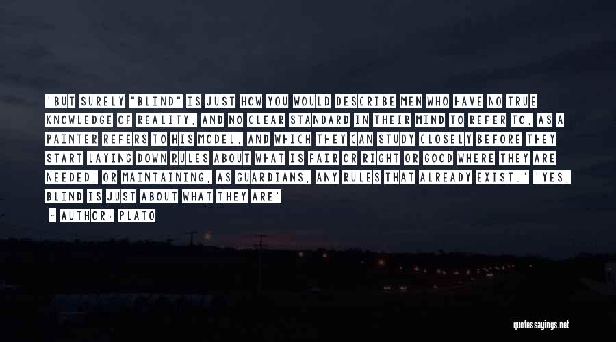 Plato Quotes: 'but Surely Blind Is Just How You Would Describe Men Who Have No True Knowledge Of Reality, And No Clear