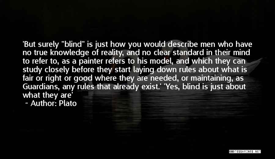 Plato Quotes: 'but Surely Blind Is Just How You Would Describe Men Who Have No True Knowledge Of Reality, And No Clear