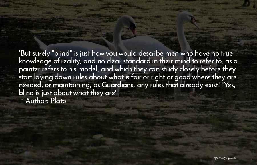 Plato Quotes: 'but Surely Blind Is Just How You Would Describe Men Who Have No True Knowledge Of Reality, And No Clear