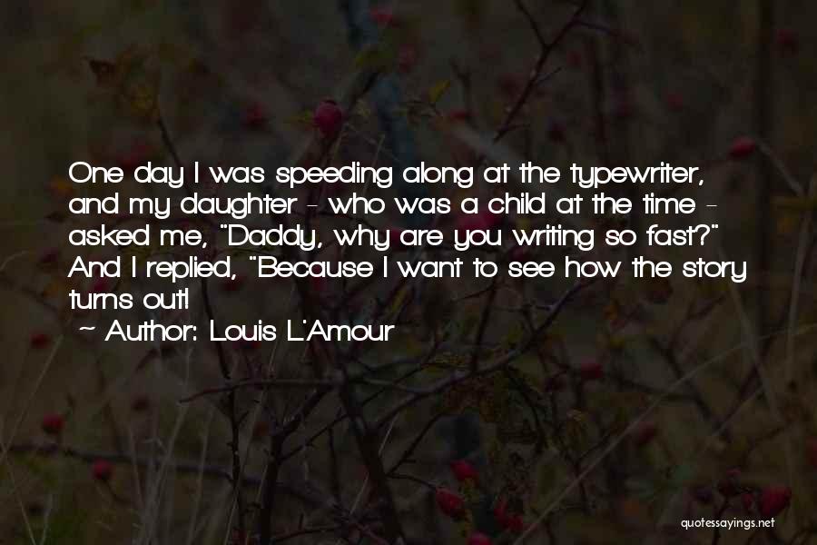 Louis L'Amour Quotes: One Day I Was Speeding Along At The Typewriter, And My Daughter - Who Was A Child At The Time