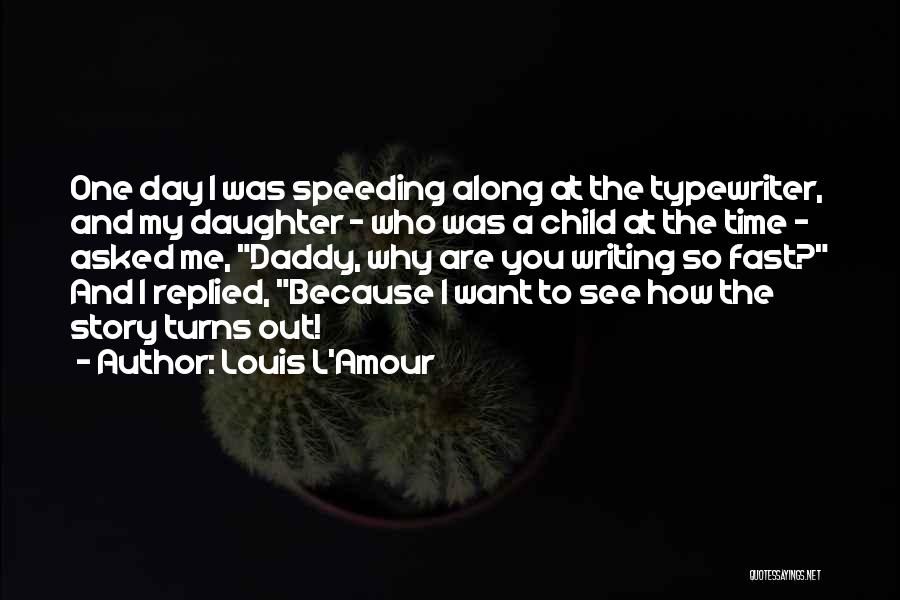 Louis L'Amour Quotes: One Day I Was Speeding Along At The Typewriter, And My Daughter - Who Was A Child At The Time