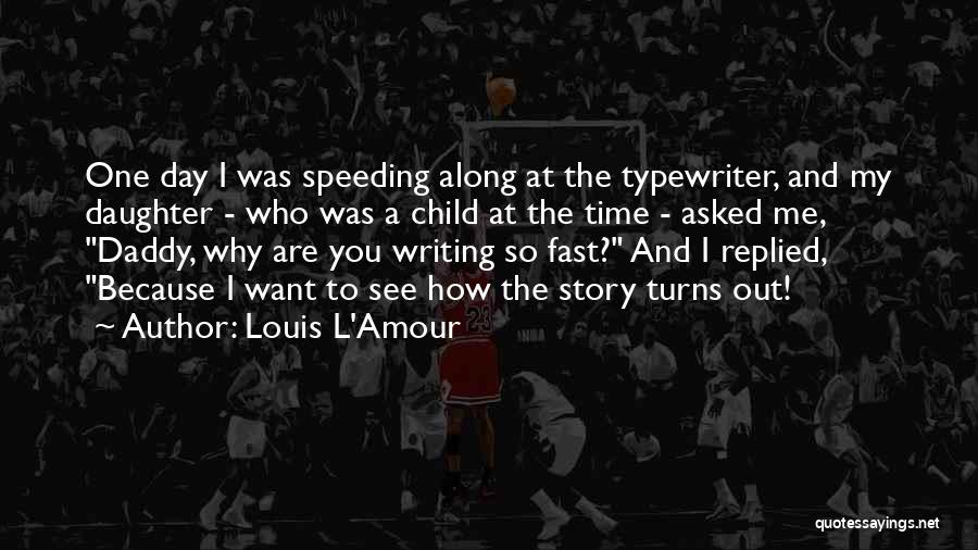 Louis L'Amour Quotes: One Day I Was Speeding Along At The Typewriter, And My Daughter - Who Was A Child At The Time