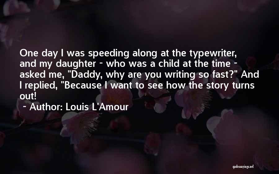 Louis L'Amour Quotes: One Day I Was Speeding Along At The Typewriter, And My Daughter - Who Was A Child At The Time