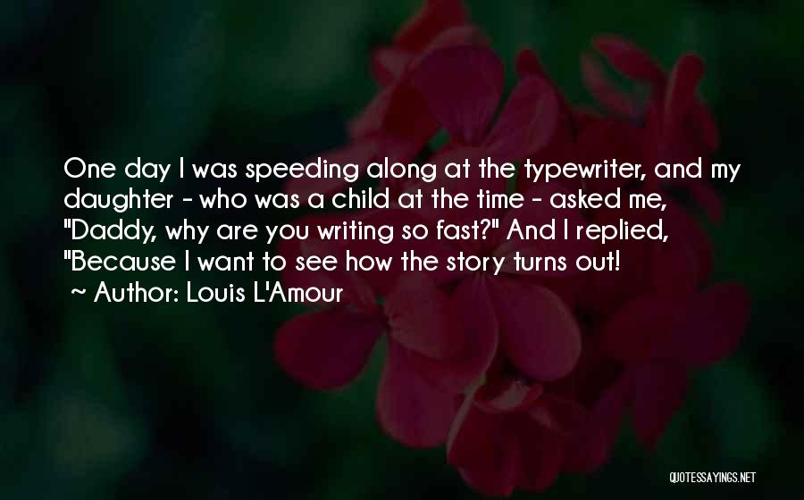 Louis L'Amour Quotes: One Day I Was Speeding Along At The Typewriter, And My Daughter - Who Was A Child At The Time