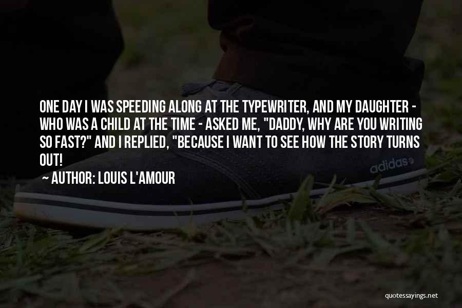 Louis L'Amour Quotes: One Day I Was Speeding Along At The Typewriter, And My Daughter - Who Was A Child At The Time