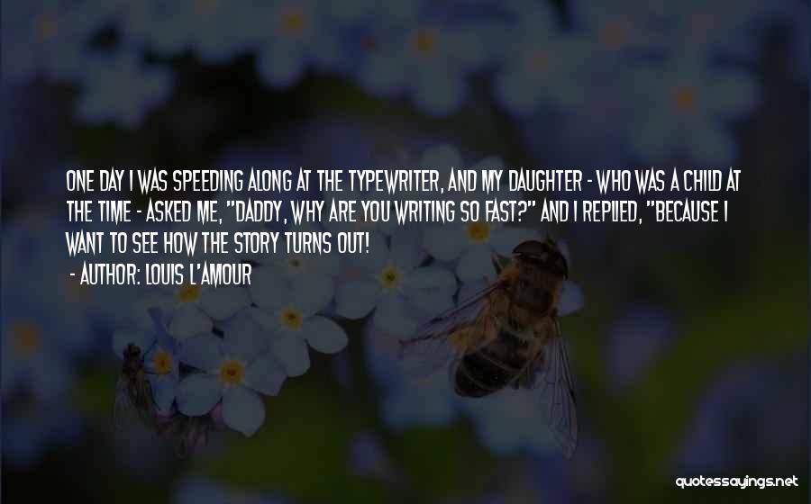 Louis L'Amour Quotes: One Day I Was Speeding Along At The Typewriter, And My Daughter - Who Was A Child At The Time