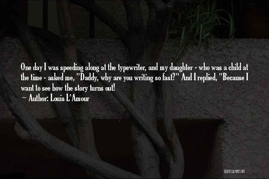 Louis L'Amour Quotes: One Day I Was Speeding Along At The Typewriter, And My Daughter - Who Was A Child At The Time