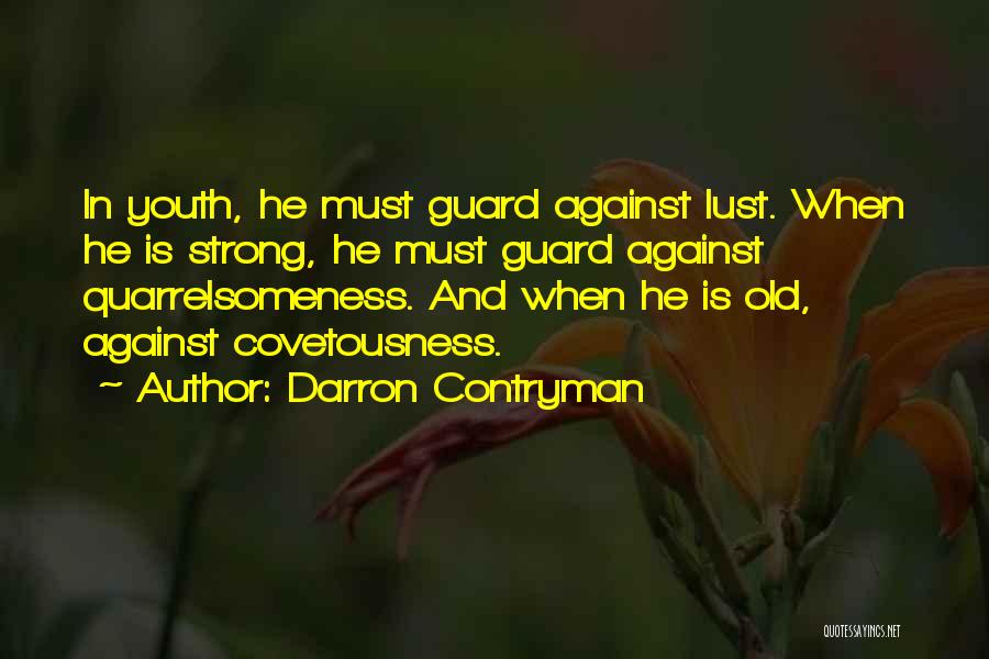 Darron Contryman Quotes: In Youth, He Must Guard Against Lust. When He Is Strong, He Must Guard Against Quarrelsomeness. And When He Is