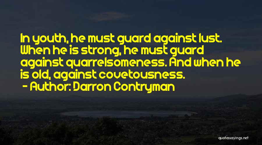 Darron Contryman Quotes: In Youth, He Must Guard Against Lust. When He Is Strong, He Must Guard Against Quarrelsomeness. And When He Is