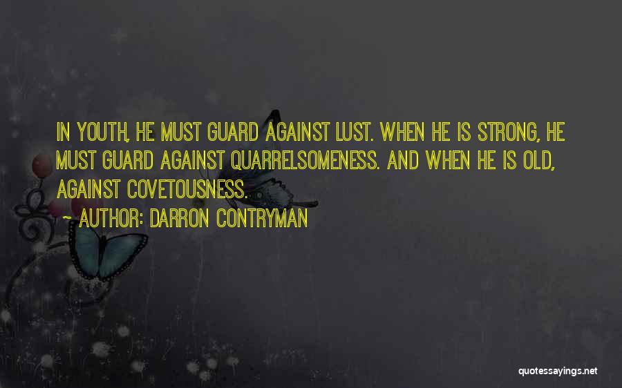 Darron Contryman Quotes: In Youth, He Must Guard Against Lust. When He Is Strong, He Must Guard Against Quarrelsomeness. And When He Is