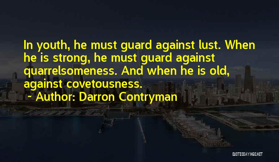 Darron Contryman Quotes: In Youth, He Must Guard Against Lust. When He Is Strong, He Must Guard Against Quarrelsomeness. And When He Is
