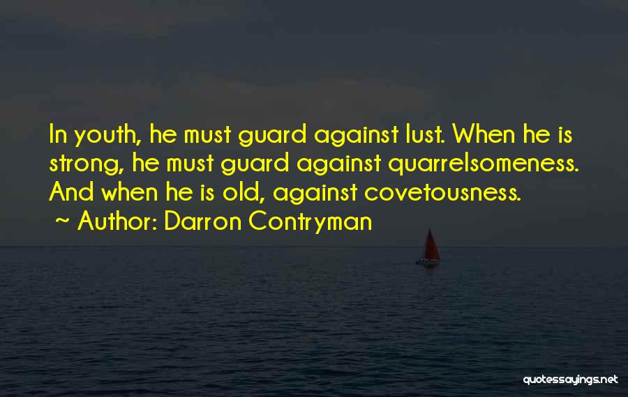 Darron Contryman Quotes: In Youth, He Must Guard Against Lust. When He Is Strong, He Must Guard Against Quarrelsomeness. And When He Is