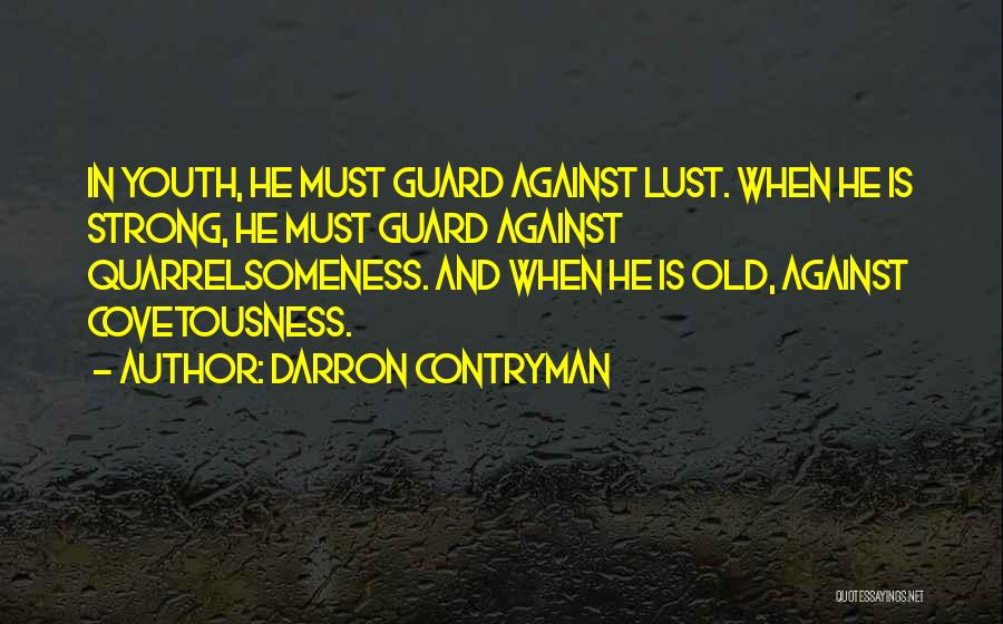 Darron Contryman Quotes: In Youth, He Must Guard Against Lust. When He Is Strong, He Must Guard Against Quarrelsomeness. And When He Is
