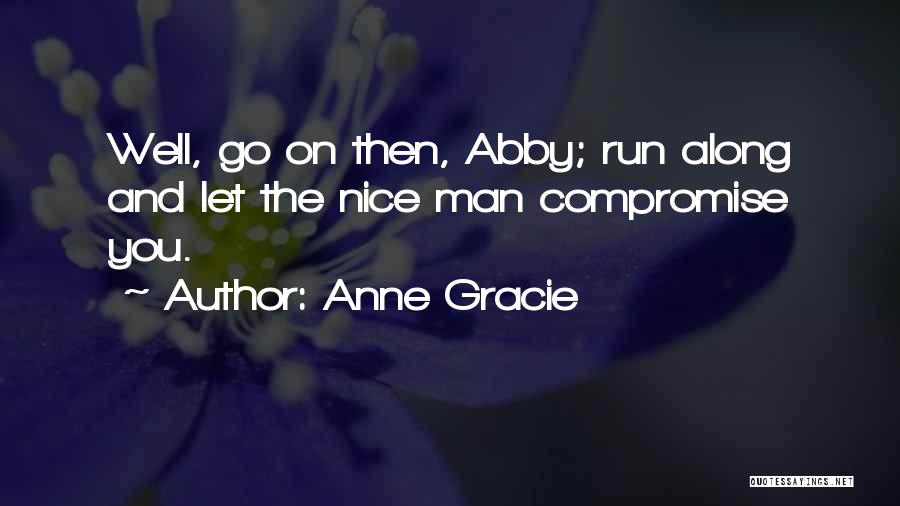 Anne Gracie Quotes: Well, Go On Then, Abby; Run Along And Let The Nice Man Compromise You.