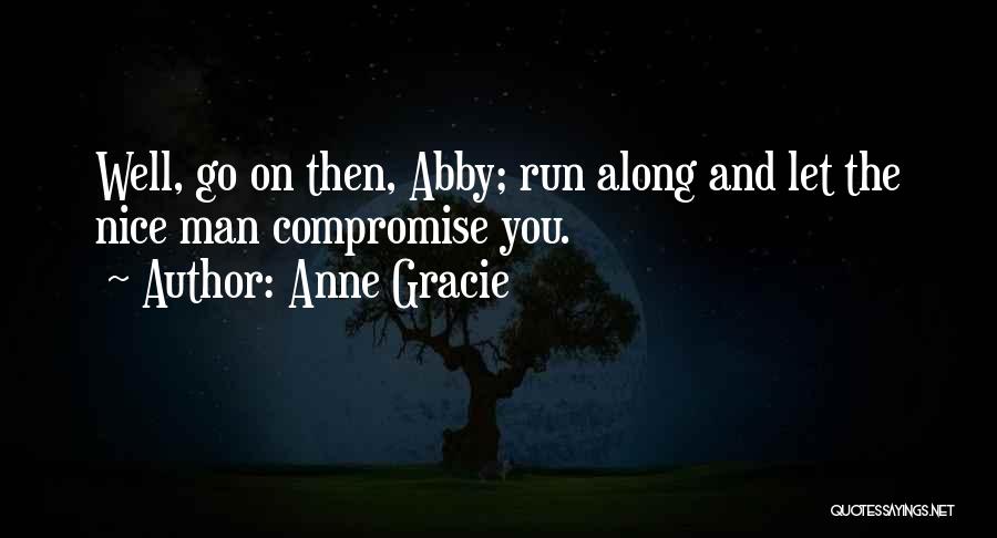 Anne Gracie Quotes: Well, Go On Then, Abby; Run Along And Let The Nice Man Compromise You.