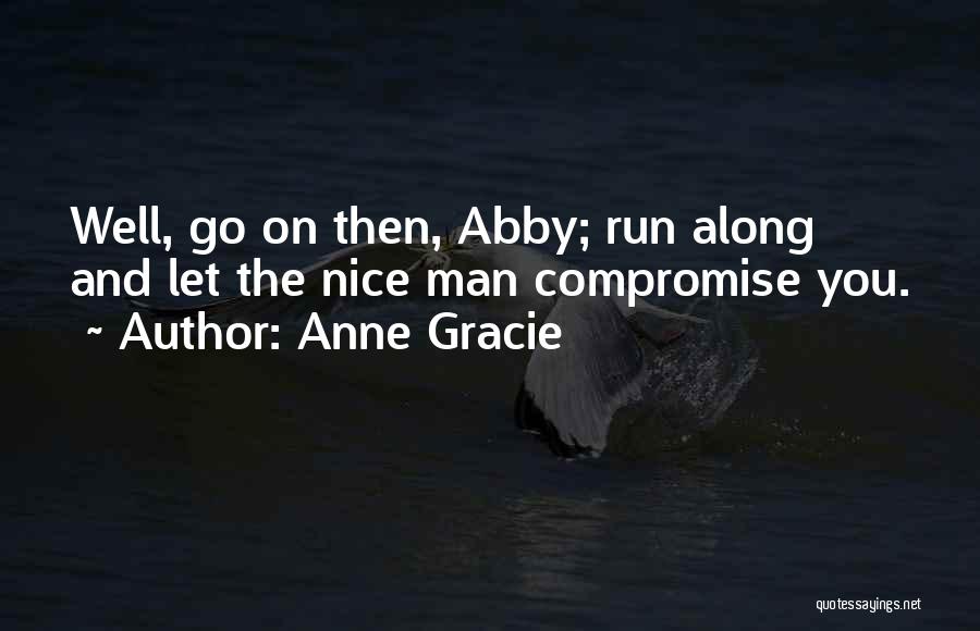 Anne Gracie Quotes: Well, Go On Then, Abby; Run Along And Let The Nice Man Compromise You.