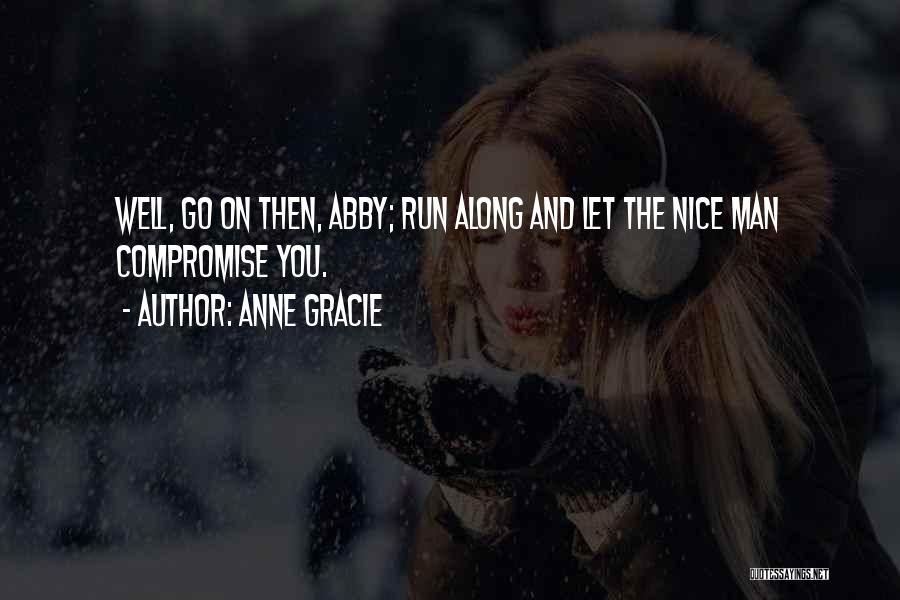 Anne Gracie Quotes: Well, Go On Then, Abby; Run Along And Let The Nice Man Compromise You.