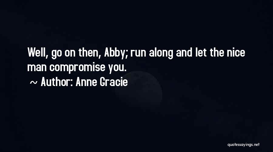 Anne Gracie Quotes: Well, Go On Then, Abby; Run Along And Let The Nice Man Compromise You.