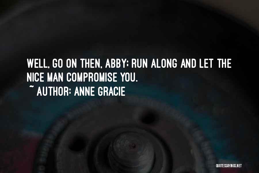 Anne Gracie Quotes: Well, Go On Then, Abby; Run Along And Let The Nice Man Compromise You.