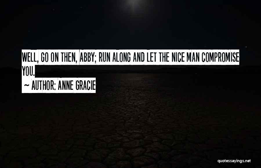 Anne Gracie Quotes: Well, Go On Then, Abby; Run Along And Let The Nice Man Compromise You.