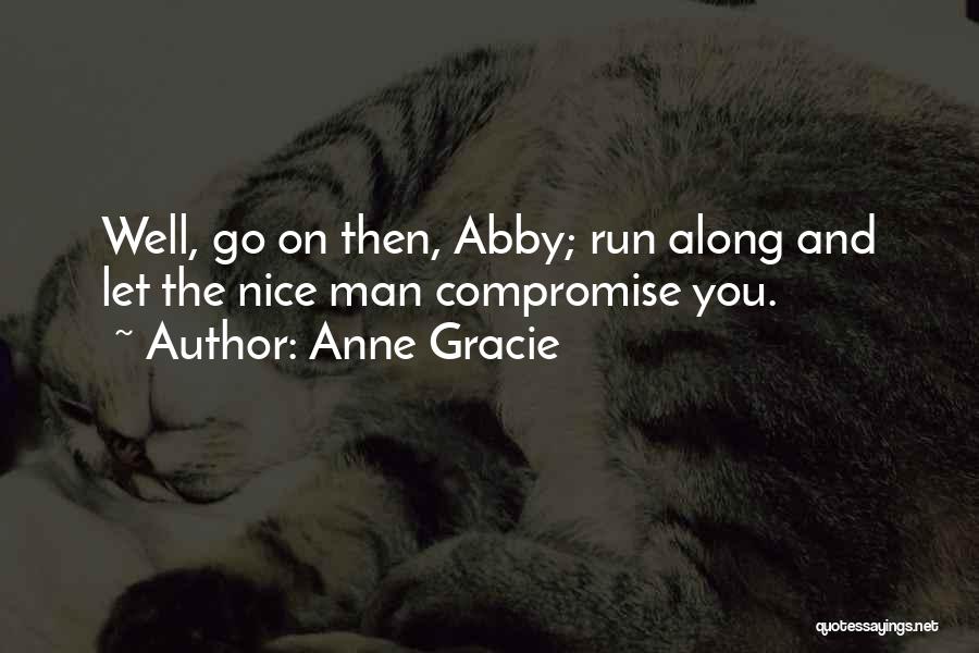 Anne Gracie Quotes: Well, Go On Then, Abby; Run Along And Let The Nice Man Compromise You.