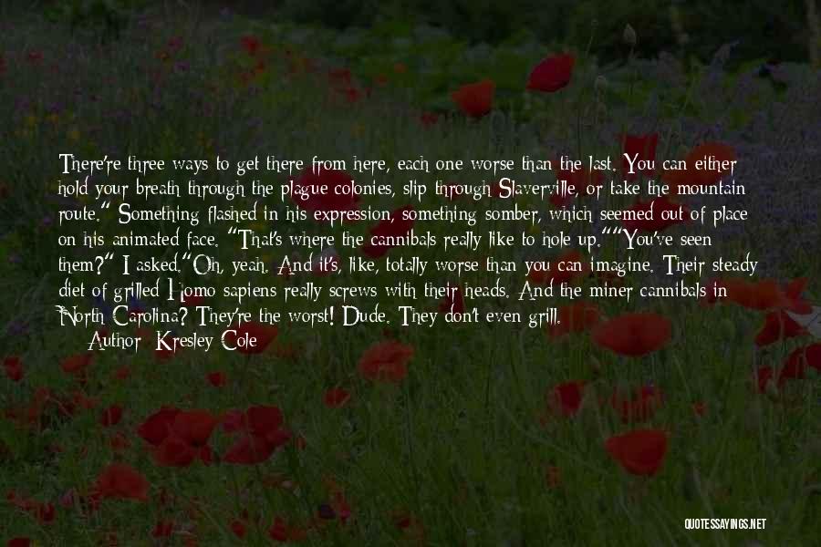 Kresley Cole Quotes: There're Three Ways To Get There From Here, Each One Worse Than The Last. You Can Either Hold Your Breath