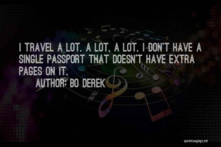 Bo Derek Quotes: I Travel A Lot. A Lot, A Lot. I Don't Have A Single Passport That Doesn't Have Extra Pages On