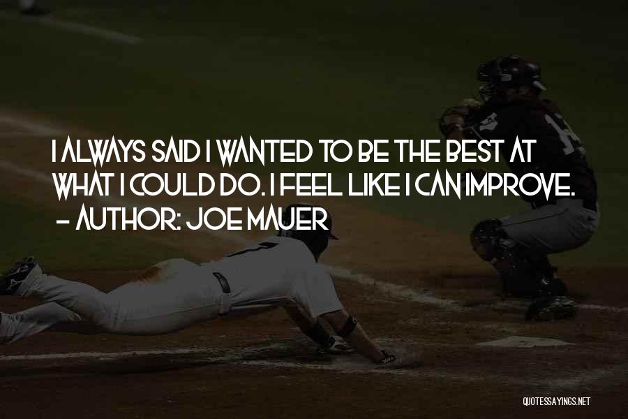Joe Mauer Quotes: I Always Said I Wanted To Be The Best At What I Could Do. I Feel Like I Can Improve.