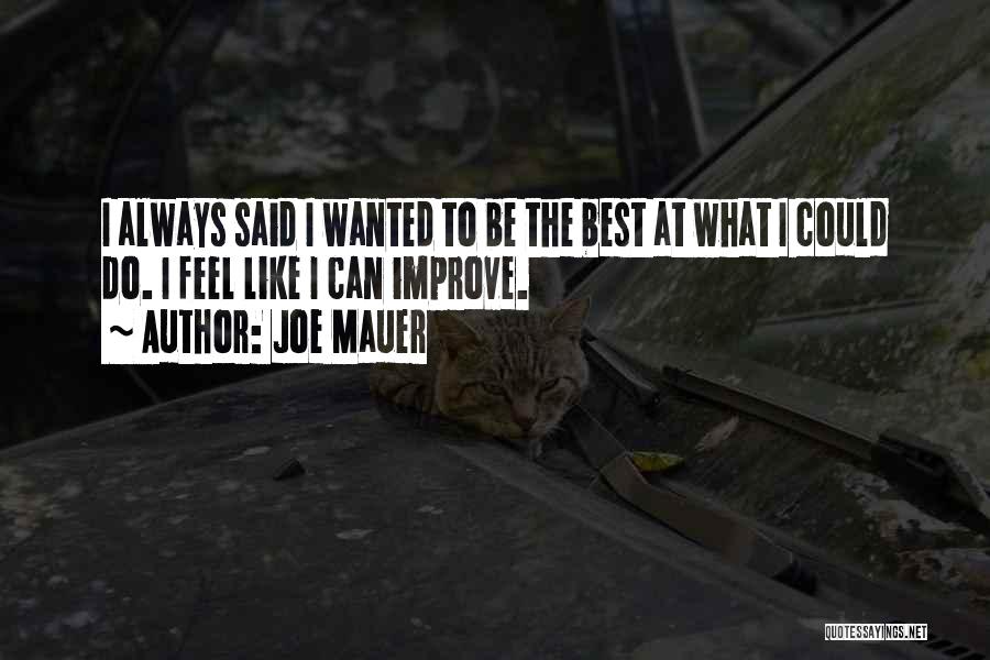 Joe Mauer Quotes: I Always Said I Wanted To Be The Best At What I Could Do. I Feel Like I Can Improve.