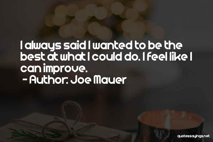 Joe Mauer Quotes: I Always Said I Wanted To Be The Best At What I Could Do. I Feel Like I Can Improve.