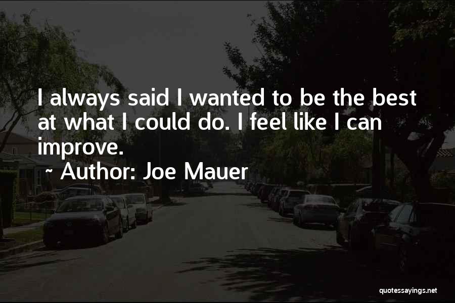 Joe Mauer Quotes: I Always Said I Wanted To Be The Best At What I Could Do. I Feel Like I Can Improve.