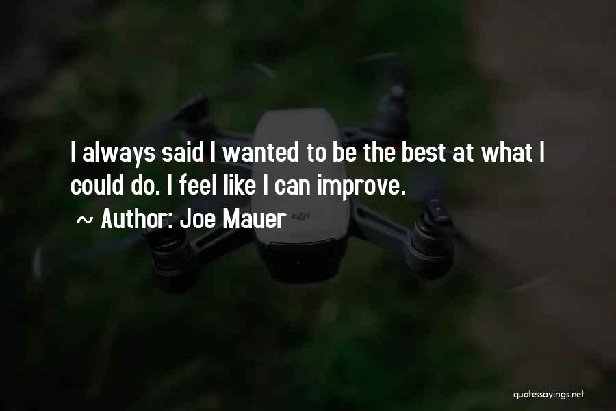 Joe Mauer Quotes: I Always Said I Wanted To Be The Best At What I Could Do. I Feel Like I Can Improve.