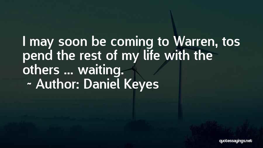 Daniel Keyes Quotes: I May Soon Be Coming To Warren, Tos Pend The Rest Of My Life With The Others ... Waiting.