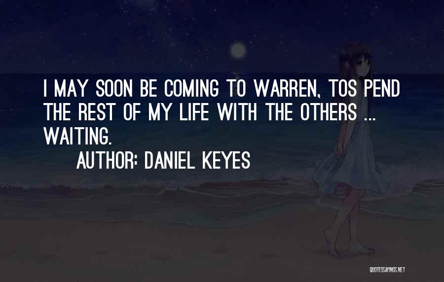 Daniel Keyes Quotes: I May Soon Be Coming To Warren, Tos Pend The Rest Of My Life With The Others ... Waiting.