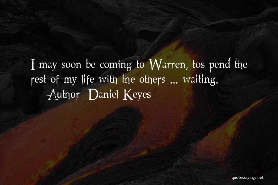 Daniel Keyes Quotes: I May Soon Be Coming To Warren, Tos Pend The Rest Of My Life With The Others ... Waiting.