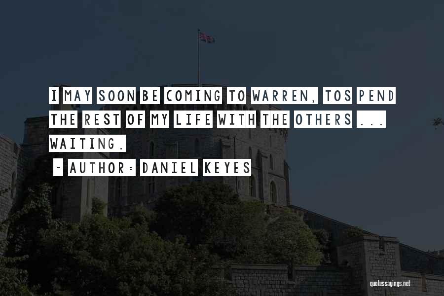 Daniel Keyes Quotes: I May Soon Be Coming To Warren, Tos Pend The Rest Of My Life With The Others ... Waiting.