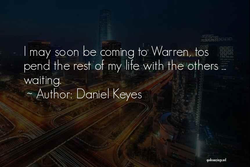 Daniel Keyes Quotes: I May Soon Be Coming To Warren, Tos Pend The Rest Of My Life With The Others ... Waiting.